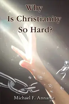 Why Is Christianity So Hard?, Hardcover/Michael F. Annanie