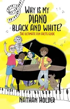 Why Is My Piano Black and White?: The Ultimate Fun Facts Guide, Paperback/Nathan Holder