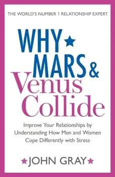 Why Mars and Venus Collide. Improve Your Relationships by Understanding How Men and Women Cope Differently with Stress, Paperback/John Gray