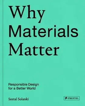 Why Materials Matter: Responsible Design for a Better World, Hardcover/Seetal Solanki