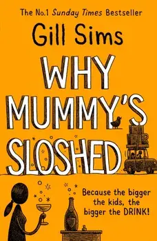 Why Mummy's Sloshed. The Bigger the Kids, the Bigger the Drink, Paperback/Gill Sims