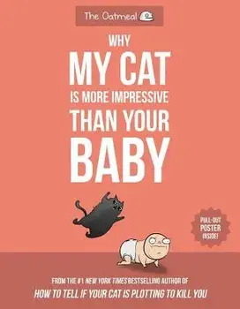 Why My Cat Is More Impressive Than Your Baby, Paperback/Matthew Inman