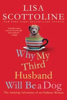 Why My Third Husband Will Be a Dog: The Amazing Adventures of an Ordinary Woman, Paperback/Lisa Scottoline