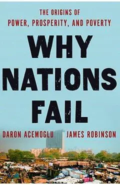 Why Nations Fail: The Origins of Power, Prosperity, and Poverty - Daron Acemoglu