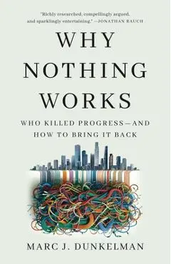 Why Nothing Works: Who Killed Progress--And How to Bring It Back - Marc J. Dunkelman