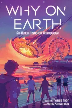 Why on Earth. An Alien Invasion Anthology, Hardback/Rosiee Thor
