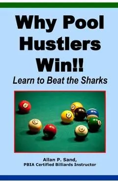 Why Pool Hustlers Win: Learn to Beat the Sharks - Allan P. Sand