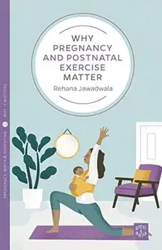 Why Pregnancy and Postnatal Exercise Matter, Paperback/Rehana Jawadwala