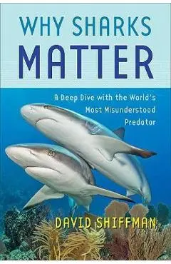 Why Sharks Matter: A Deep Dive with the World's Most Misunderstood Predator - David Shiffman