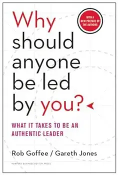 Why Should Anyone Be Led by You': What It Takes to Be an Authentic Leader, Hardcover/Rob Goffee
