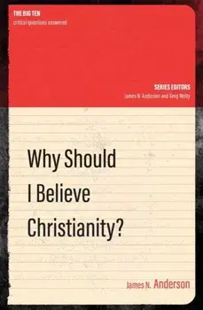 Why Should I Believe Christianity?, Paperback/James N. Anderson