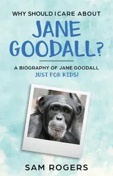 Why Should I Care About Jane Goodall?: A Biography of Jane Goodall Just For Kids!, Paperback/Sam Rogers