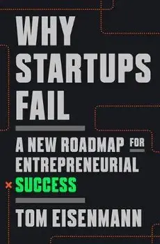Why Startups Fail: A New Roadmap for Entrepreneurial Success, Hardcover/Tom Eisenmann