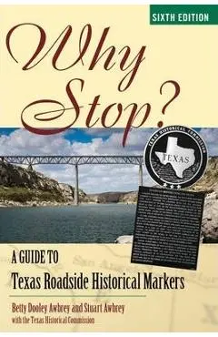 Why Stop?: A Guide to Texas Roadside Historical Markers - Betty Dooley Awbrey
