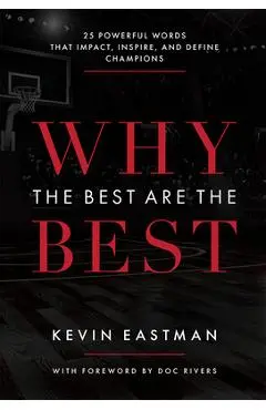 Why the Best Are the Best: 25 Powerful Words That Impact, Inspire, and Define Champions - Kevin Eastman