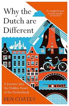 Why the Dutch Are Different: A Journey Into the Hidden Heart of the Netherlands, Paperback/Ben Coates