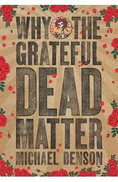 Why the Grateful Dead Matter - Michael Benson