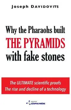Why the Pharaohs Built the Pyramids with Fake Stones - Joseph Davidovits