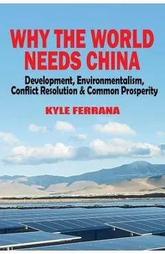 Why the World Needs China: Development, Environmentalism, Conflict Resolution & Common Prosperity - Kyle Ferrana