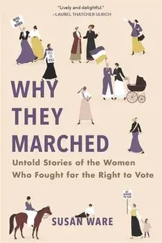 Why They Marched: Untold Stories of the Women Who Fought for the Right to Vote, Paperback/Susan Ware