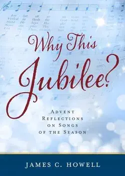 Why This Jubliee?: Advent Reflections on Songs of the Season, Paperback/James C. Howell