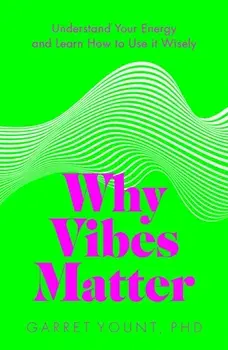 Why Vibes Matter. Understand Your Energy and Learn How to Use it Wisely, With flaps, Paperback/Garret Yount
