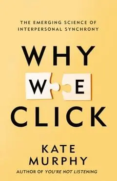 Why We Click: The Emerging Science of Interpersonal Synchrony - Kate Murphy