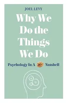 Why We Do the Things We Do: Psychology in a Nutshell, Paperback/Joel Levy