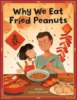 Why We Eat Fried Peanuts. A Celebration of Family and Lunar New Year Traditions, Paperback/Zed Zha