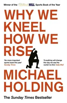 Why We Kneel How We Rise. WINNER OF THE WILLIAM HILL SPORTS BOOK OF THE YEAR PRIZE, Paperback/Michael Holding