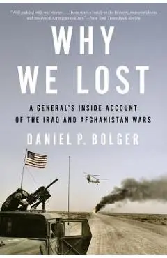Why We Lost: A General's Inside Account of the Iraq and Afghanistan Wars - Daniel Bolger