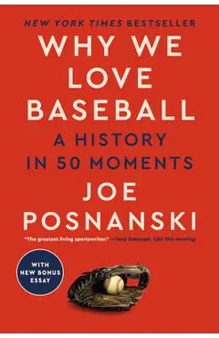 Why We Love Baseball: A History in 50 Moments - Joe Posnanski