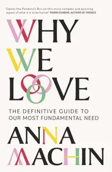 Why We Love. The Definitive Guide to Our Most Fundamental Need, Paperback/Anna Machin