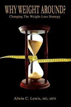 Why Weight Around': Changing the Weight Loss Strategy, Paperback/MD Mph, Alwin C. Lewis
