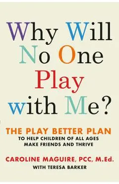 Why Will No One Play with Me?: The Play Better Plan to Help Children of All Ages Make Friends and Thrive - Caroline Maguire