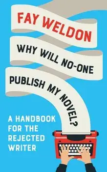 Why Will No-One Publish My Novel?: A Handbook for the Rejected Writer, Paperback/Fay Weldon