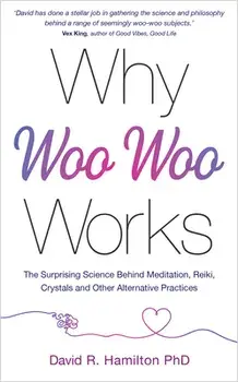 Why Woo-Woo Works: The Surprising Science Behind Meditation, Reiki, Crystals, and Other Alternative Practices, Paperback/David R. Hamilton