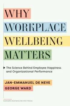 Why Workplace Wellbeing Matters. The Science Behind Employee Happiness and Organizational Performance, Hardback/George Ward