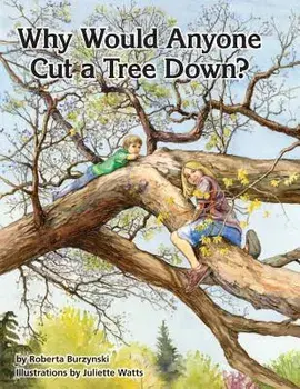 Why Would Anyone Want to Cut a Tree Down?, Paperback/Roberta Burzynski