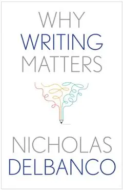 Why Writing Matters - Nicholas Delbanco