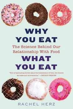 Why You Eat What You Eat: The Science Behind Our Relationship with Food, Paperback/Rachel Herz