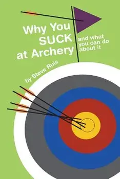 Why You Suck at Archery, Paperback/Steve Ruis