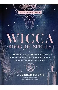Wicca Book of Spells, Volume 1: A Beginner's Book of Shadows for Wiccans, Witches & Other Practitioners of Magic - Lisa Chamberlain