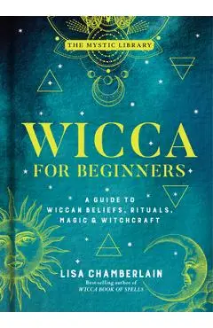 Wicca for Beginners, 2: A Guide to Wiccan Beliefs, Rituals, Magic & Witchcraft - Lisa Chamberlain