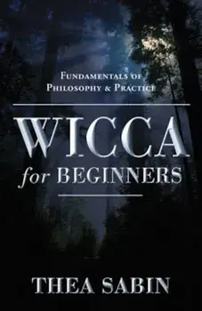 Wicca for Beginners: Fundamentals of Philosophy & Practice, Paperback/Thea Sabin