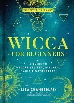 Wicca for Beginners, Volume 2: A Guide to Wiccan Beliefs, Rituals, Magic & Witchcraft, Hardcover/Lisa Chamberlain