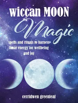Wiccan Moon Magic. Spells and Rituals to Harness Lunar Energy for Wellbeing and Joy, Hardback/Cerridwen Greenleaf