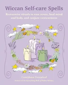 Wiccan Self-care Spells. Restorative Rituals to Ease Stress, Heal Mind and Body, and Conjure Contentment, Paperback/Cerridwen Greenleaf