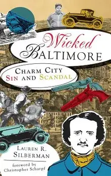 Wicked Baltimore: Charm City Sin and Scandal, Hardcover/Lauren R. Silberman