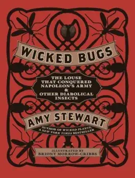 Wicked Bugs: The Louse That Conquered Napoleon's Army & Other Diabolical Insects, Hardcover/Amy Stewart